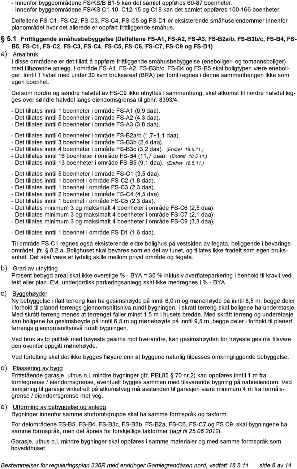 1 Frittliggende småhusbebyggelse (Delfeltene FS-A1, FS-A2, FS-A3, FS-B2a/b, FS-B3b/c, FS-B4, FS- B5, FS-C1, FS-C2, FS-C3, FS-C4, FS-C5, FS-C6, FS-C7, FS-C9 og FS-D1) a) Arealbruk I disse områdene er