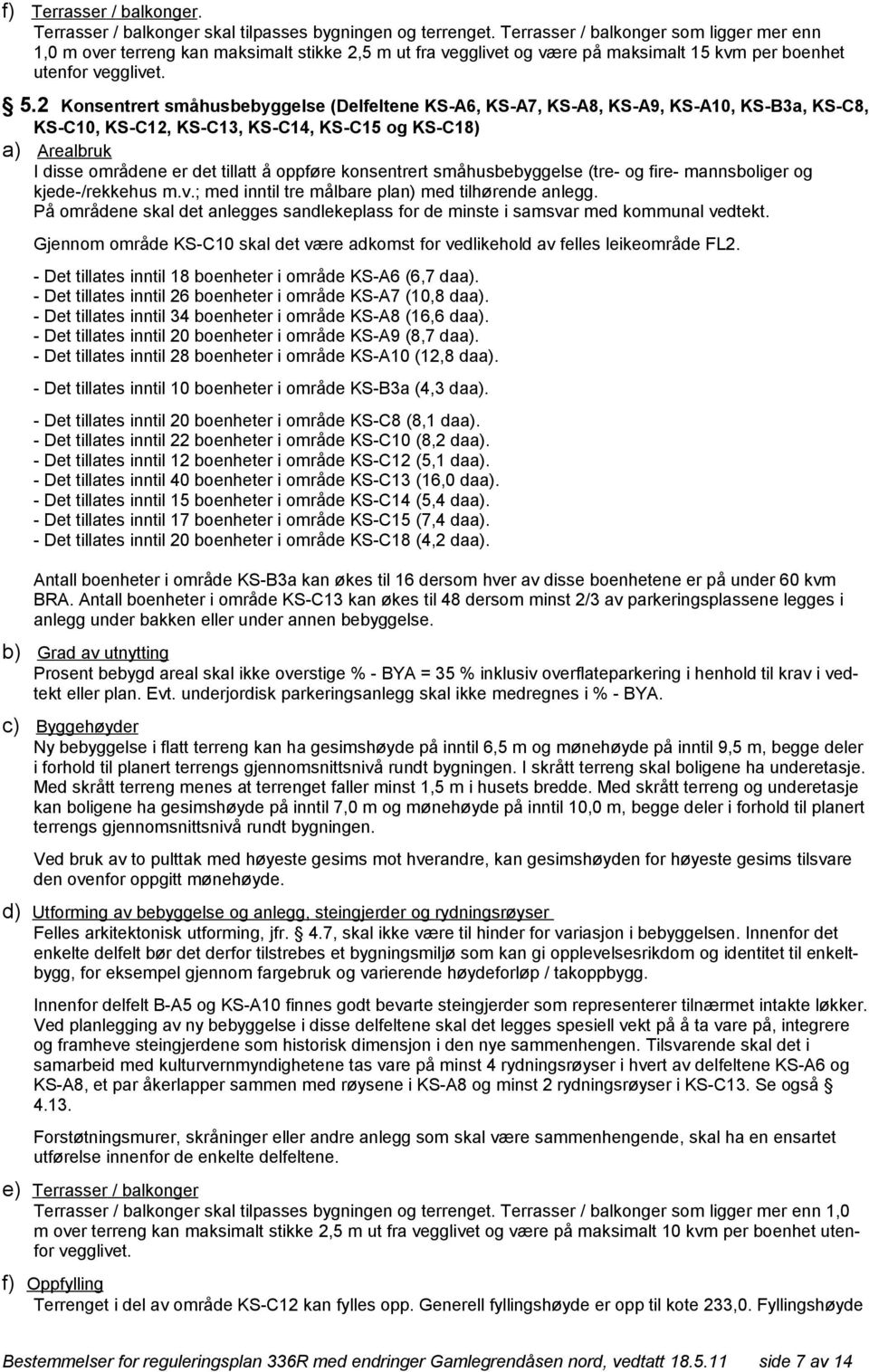 2 Konsentrert småhusbebyggelse (Delfeltene KS-A6, KS-A7, KS-A8, KS-A9, KS-A10, KS-B3a, KS-C8, KS-C10, KS-C12, KS-C13, KS-C14, KS-C15 og KS-C18) a) Arealbruk I disse områdene er det tillatt å oppføre