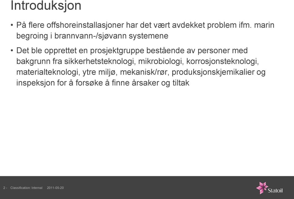 med bakgrunn fra sikkerhetsteknologi, mikrobiologi, korrosjonsteknologi, materialteknologi, ytre miljø,