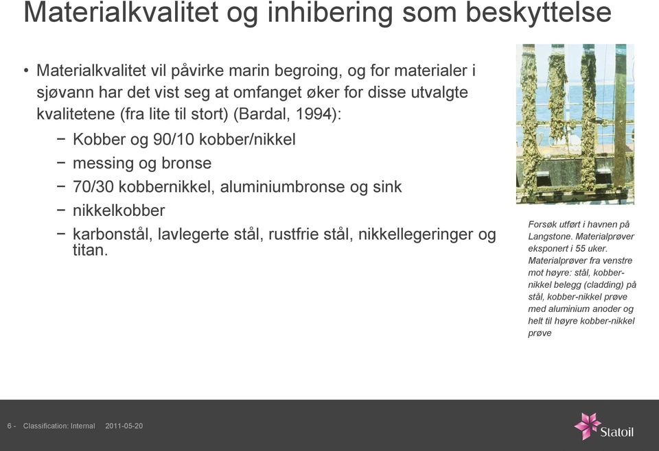 karbonstål, lavlegerte stål, rustfrie stål, nikkellegeringer og titan. Forsøk utført i havnen på Langstone. Materialprøver eksponert i 55 uker.