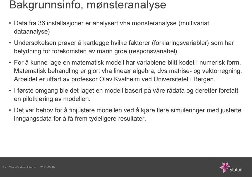 Matematisk behandling er gjort vha lineær algebra, dvs matrise- og vektorregning. Arbeidet er utført av professor Olav Kvalheim ved Universitetet i Bergen.