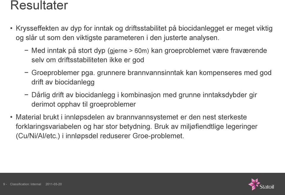 grunnere brannvannsinntak kan kompenseres med god drift av biocidanlegg Dårlig drift av biocidanlegg i kombinasjon med grunne inntaksdybder gir derimot opphav til groeproblemer