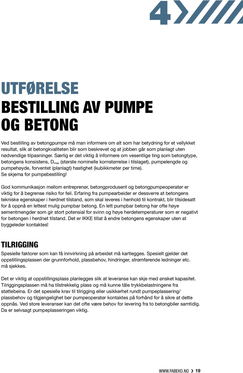 Særlig er det viktig å informere om vesentlige ting som betongtype, betongens konsistens, D max (største nominelle kornstørrelse i tilslaget), pumpelengde og pumpehøyde, forventet (planlagt)