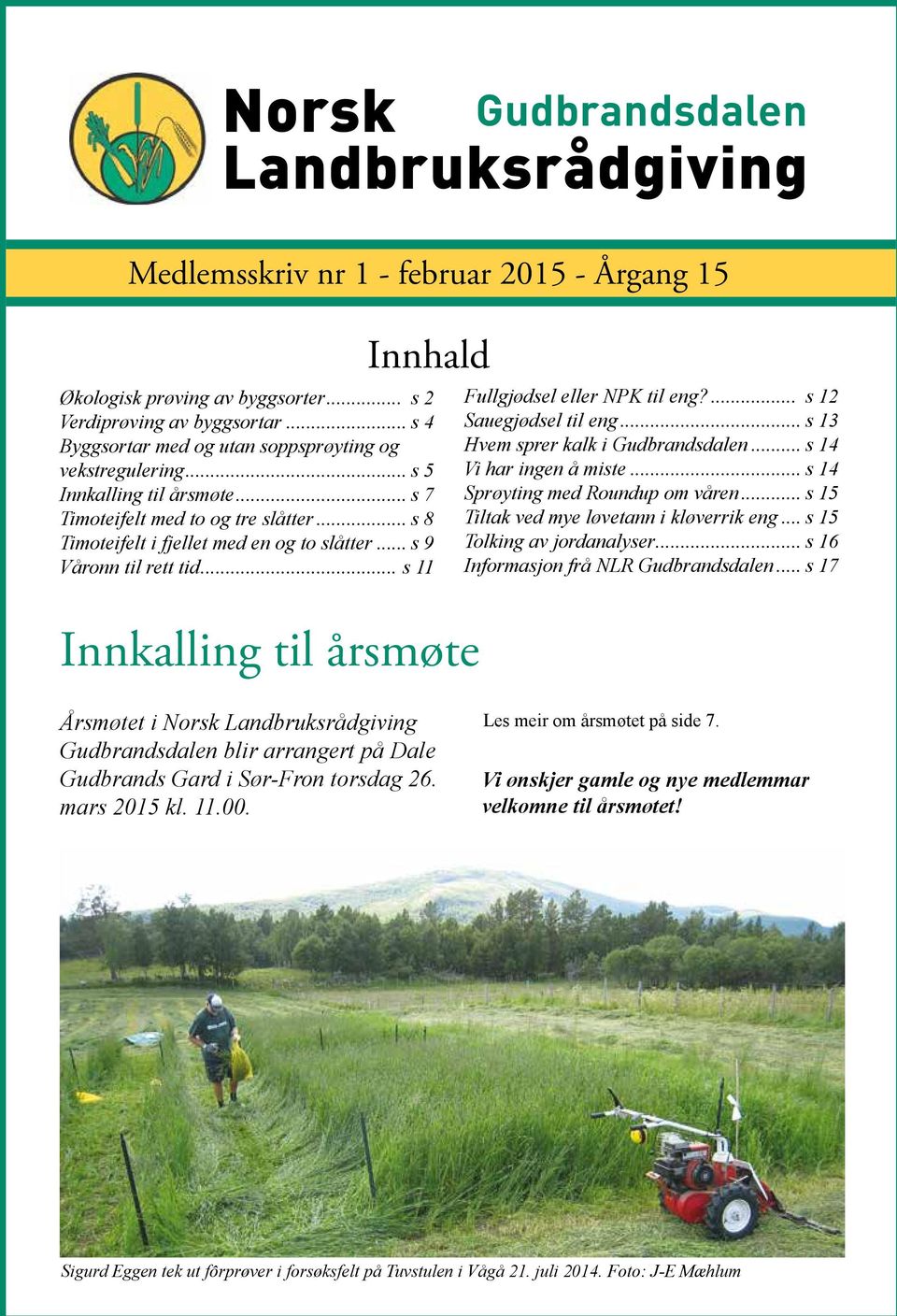 .. s 9 Våronn til rett tid... s Innkalling til årsmøte Fullgjødsel eller NPK til eng?... s 2 Sauegjødsel til eng... s 3 Hvem sprer kalk i Gudbrandsdalen... s 4 Vi har ingen å miste.