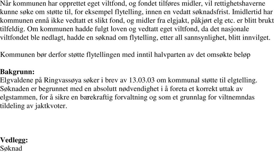 Om kommunen hadde fulgt loven og vedtatt eget viltfond, da det nasjonale viltfondet ble nedlagt, hadde en søknad om flytelling, etter all sannsynlighet, blitt innvilget.