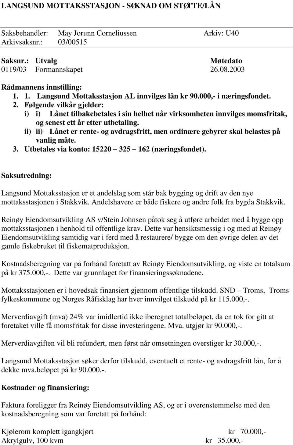 Følgende vilkår gjelder: i) i) Lånet tilbakebetales i sin helhet når virksomheten innvilges momsfritak, og senest ett år etter utbetaling.