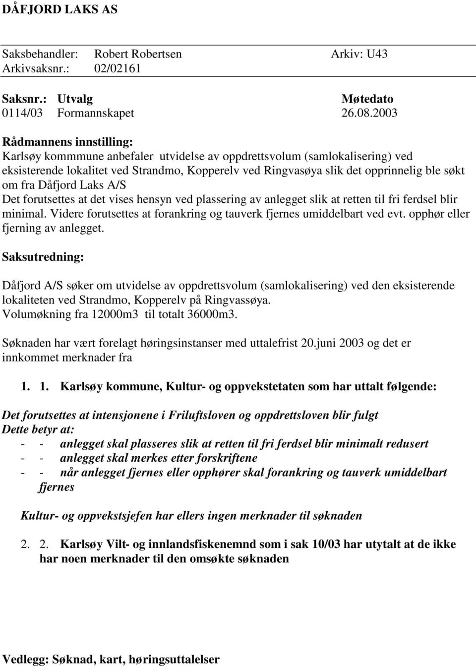 om fra Dåfjord Laks A/S Det forutsettes at det vises hensyn ved plassering av anlegget slik at retten til fri ferdsel blir minimal.