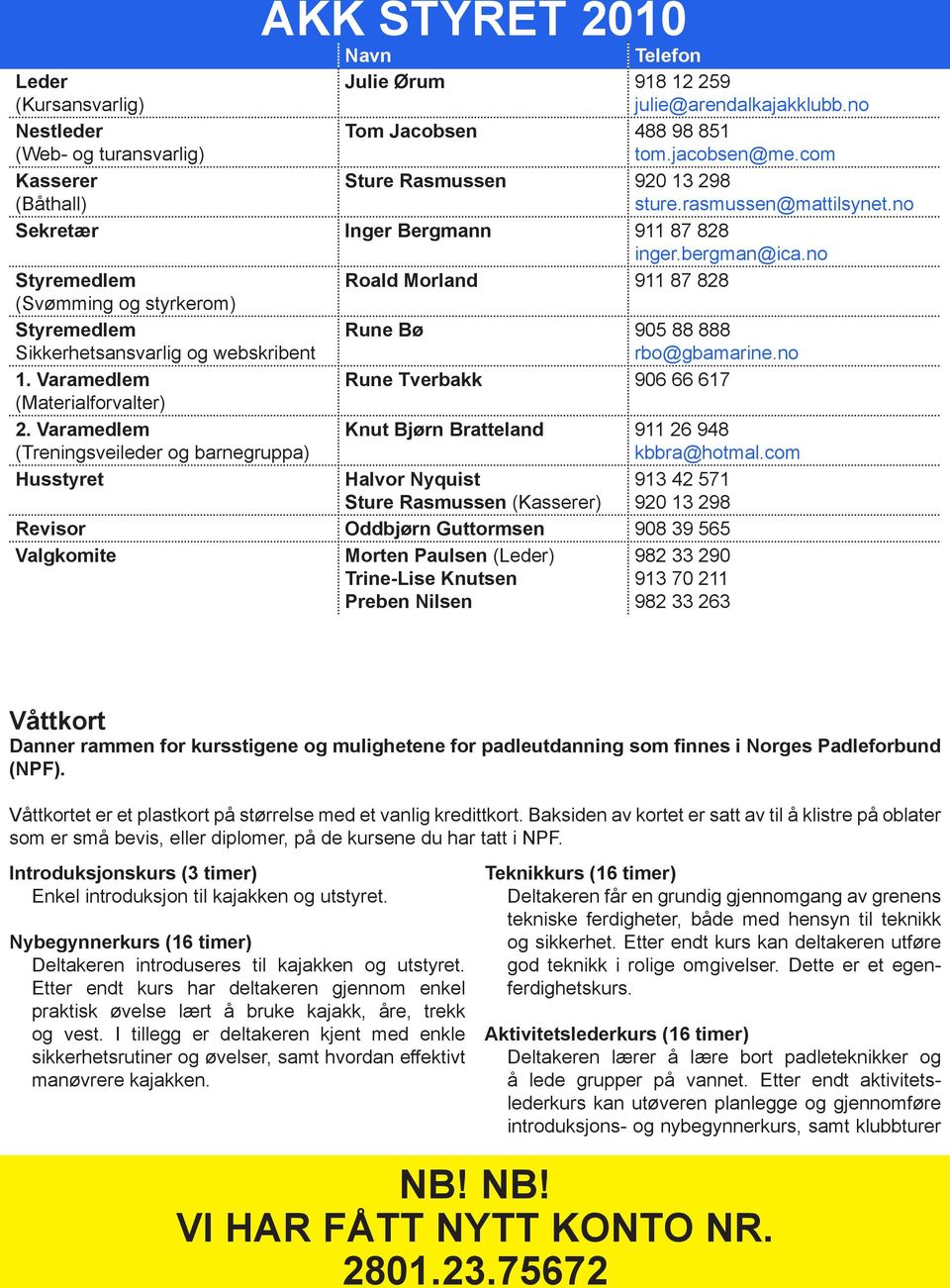 no Styremedlem Roald Morland 911 87 828 (Svømming og styrkerom) Styremedlem Sikkerhetsansvarlig og webskribent Rune Bø 905 88 888 rbo@gbamarine.no 1.