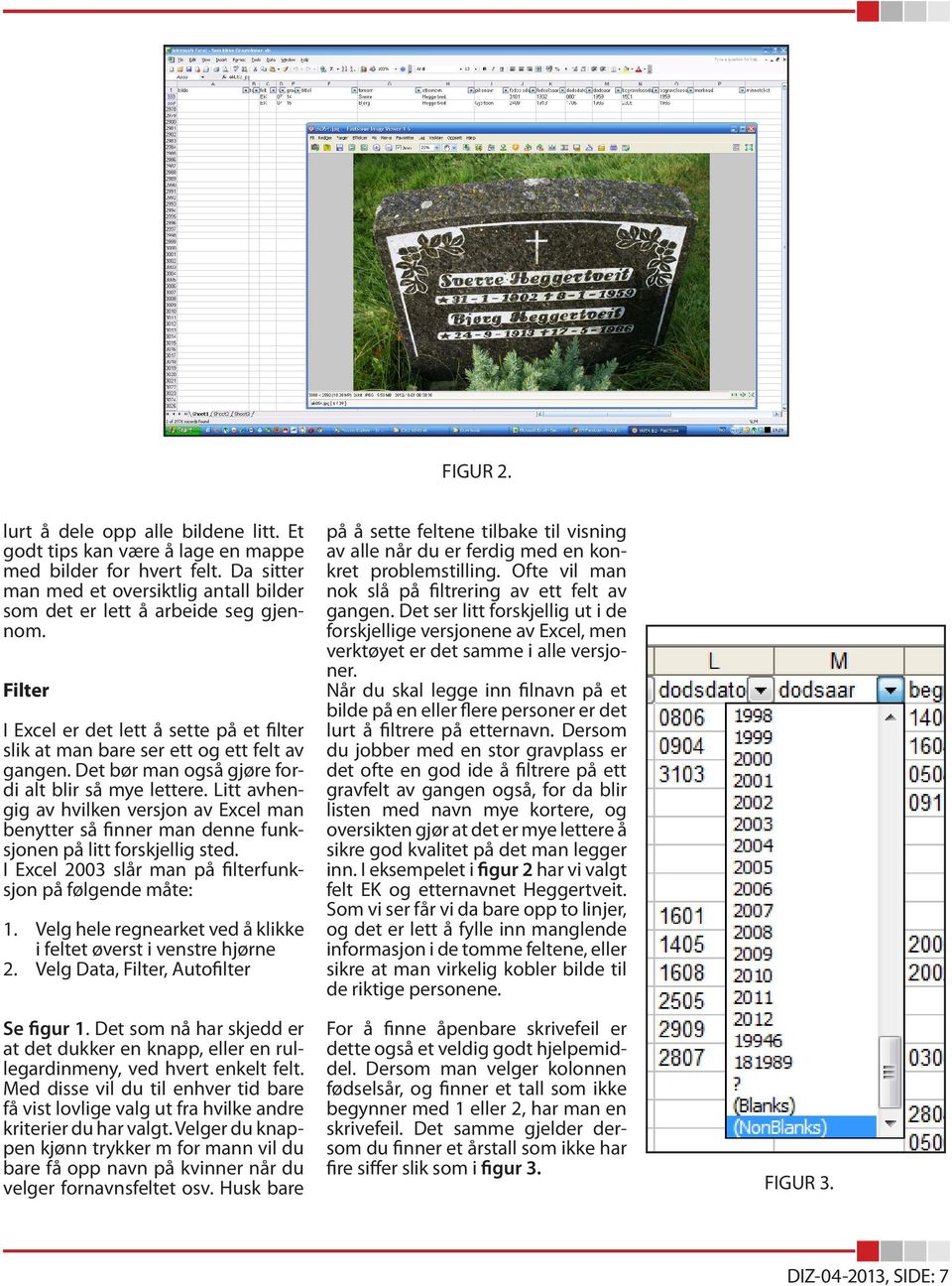 Litt avhengig av hvilken versjon av Excel man benytter så finner man denne funksjonen på litt forskjellig sted. I Excel 2003 slår man på filterfunksjon på følgende måte: 1.