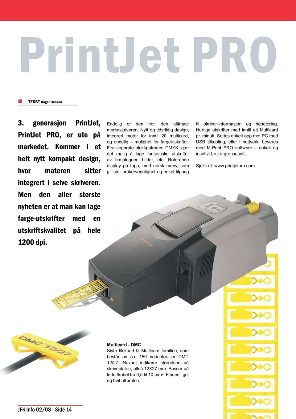 Nytt og tidsriktig design, integrert mater for inntil 20 multicard, og endelig mulighet for fargeutskrifter.