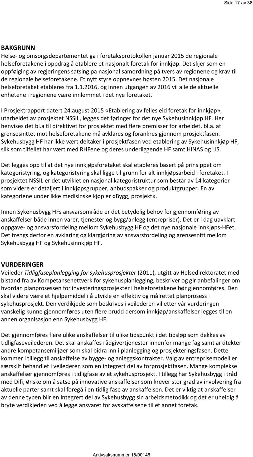 Det nasjonale helseforetaket etableres fra 1.1.2016, og innen utgangen av 2016 vil alle de aktuelle enhetene i regionene være innlemmet i det nye foretaket. I Prosjektrapport datert 24.