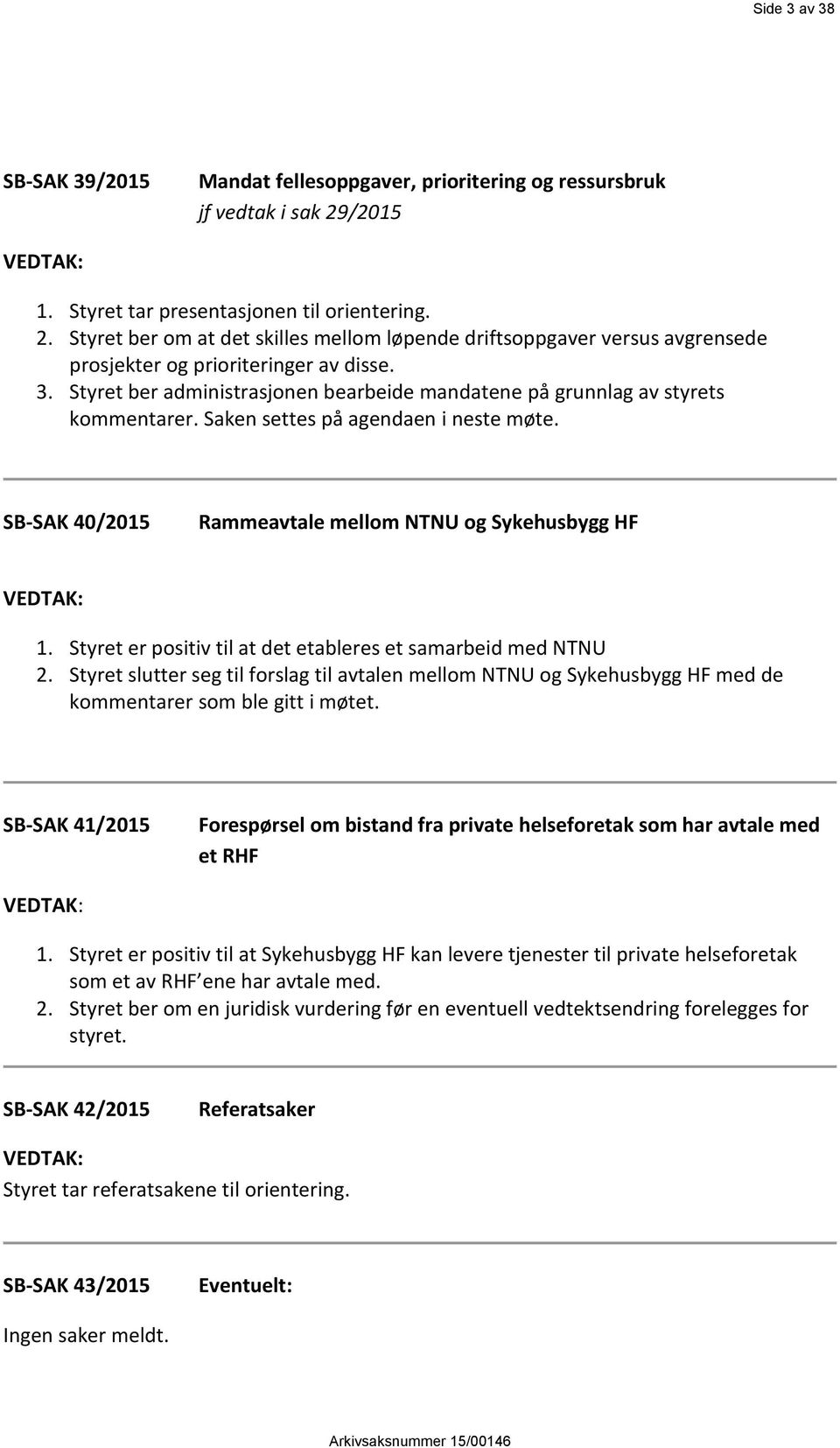 Styret ber administrasjonen bearbeide mandatene på grunnlag av styrets kommentarer. Saken settes på agendaen i neste møte. SB-SAK 40/2015 Rammeavtale mellom NTNU og Sykehusbygg HF VEDTAK: 1.