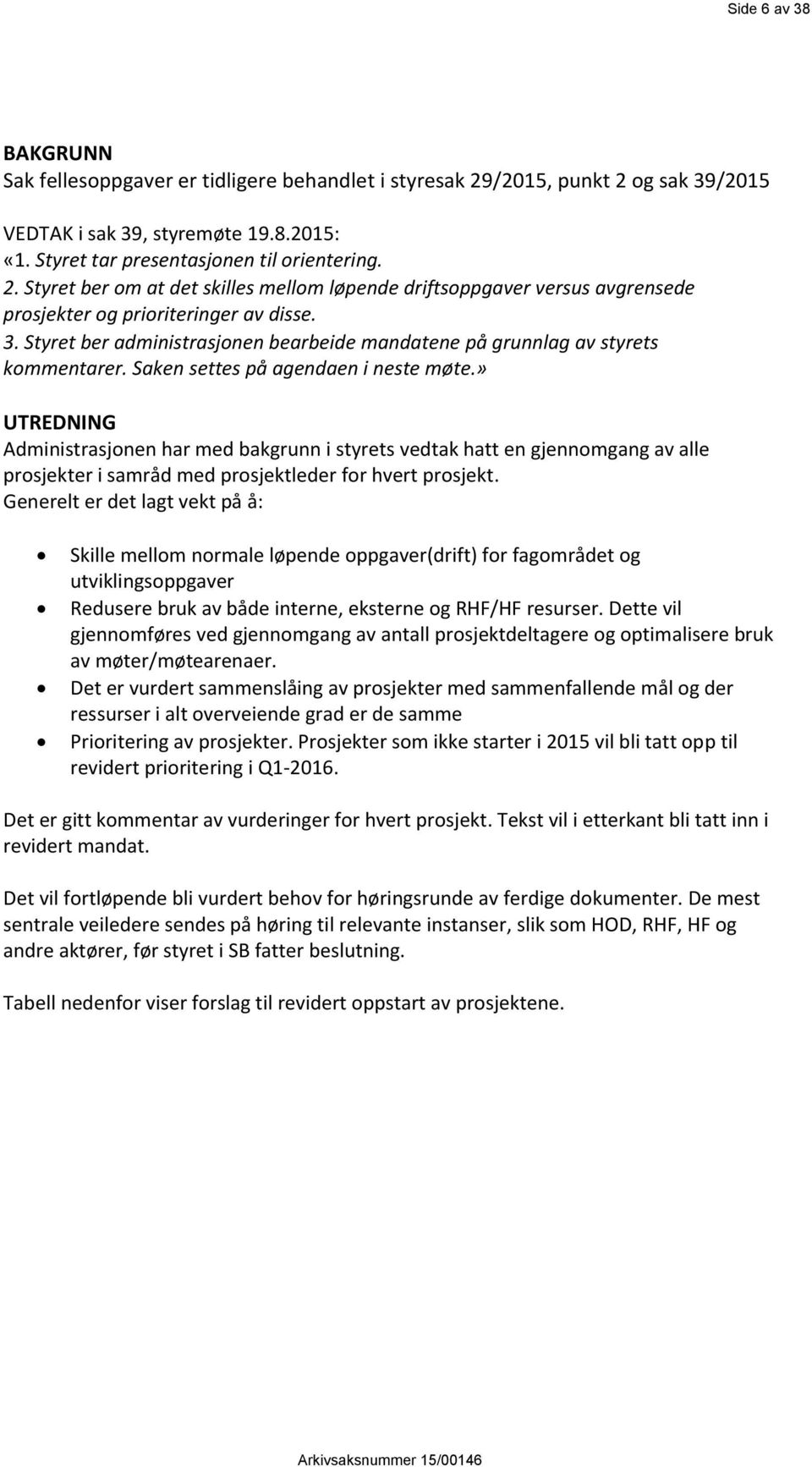 » UTREDNING Administrasjonen har med bakgrunn i styrets vedtak hatt en gjennomgang av alle prosjekter i samråd med prosjektleder for hvert prosjekt.