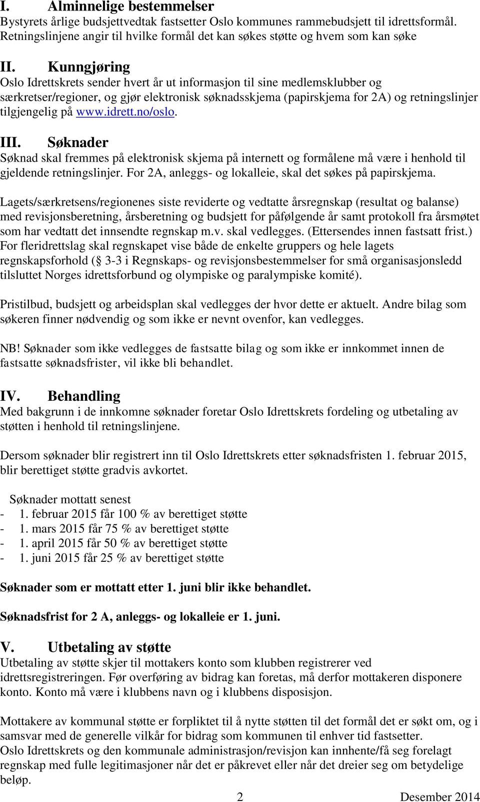 Kunngjøring Oslo Idrettskrets sender hvert år ut informasjon til sine medlemsklubber og særkretser/regioner, og gjør elektronisk søknadsskjema (papirskjema for 2A) og retningslinjer tilgjengelig på