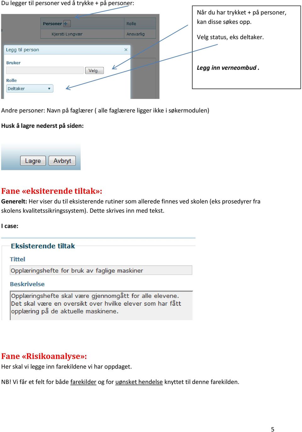 du til eksisterende rutiner som allerede finnes ved skolen (eks prosedyrer fra skolens kvalitetssikringssystem). Dette skrives inn med tekst.