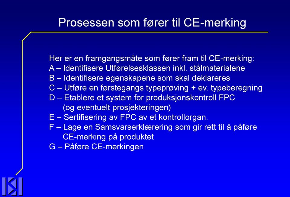 stålmaterialene B Identifisere egenskapene som skal deklareres C Utføre en førstegangs typeprøving + ev.