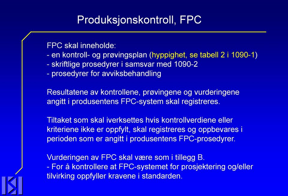 Tiltaket som skal iverksettes hvis kontrollverdiene eller kriteriene ikke er oppfylt, skal registreres og oppbevares i perioden som er angitt i