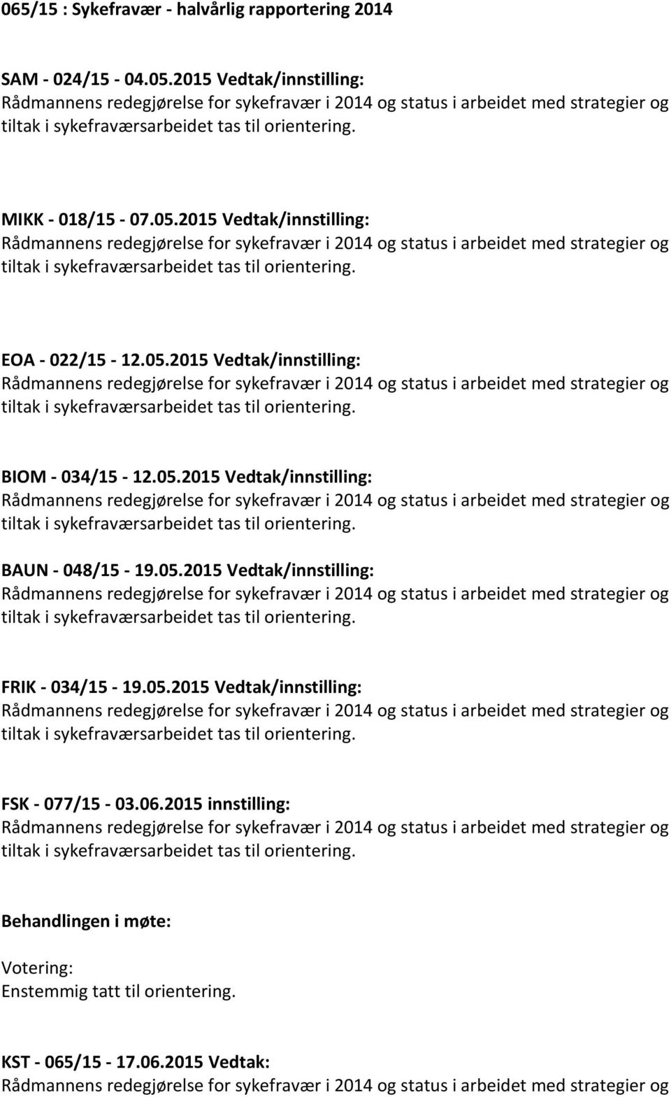 2015 Vedtak/innstilling: Rådmannens redegjørelse for sykefravær i 2014 og status i arbeidet med strategier og tiltak i sykefraværsarbeidet tas til orientering. EOA - 022/15-12.05.
