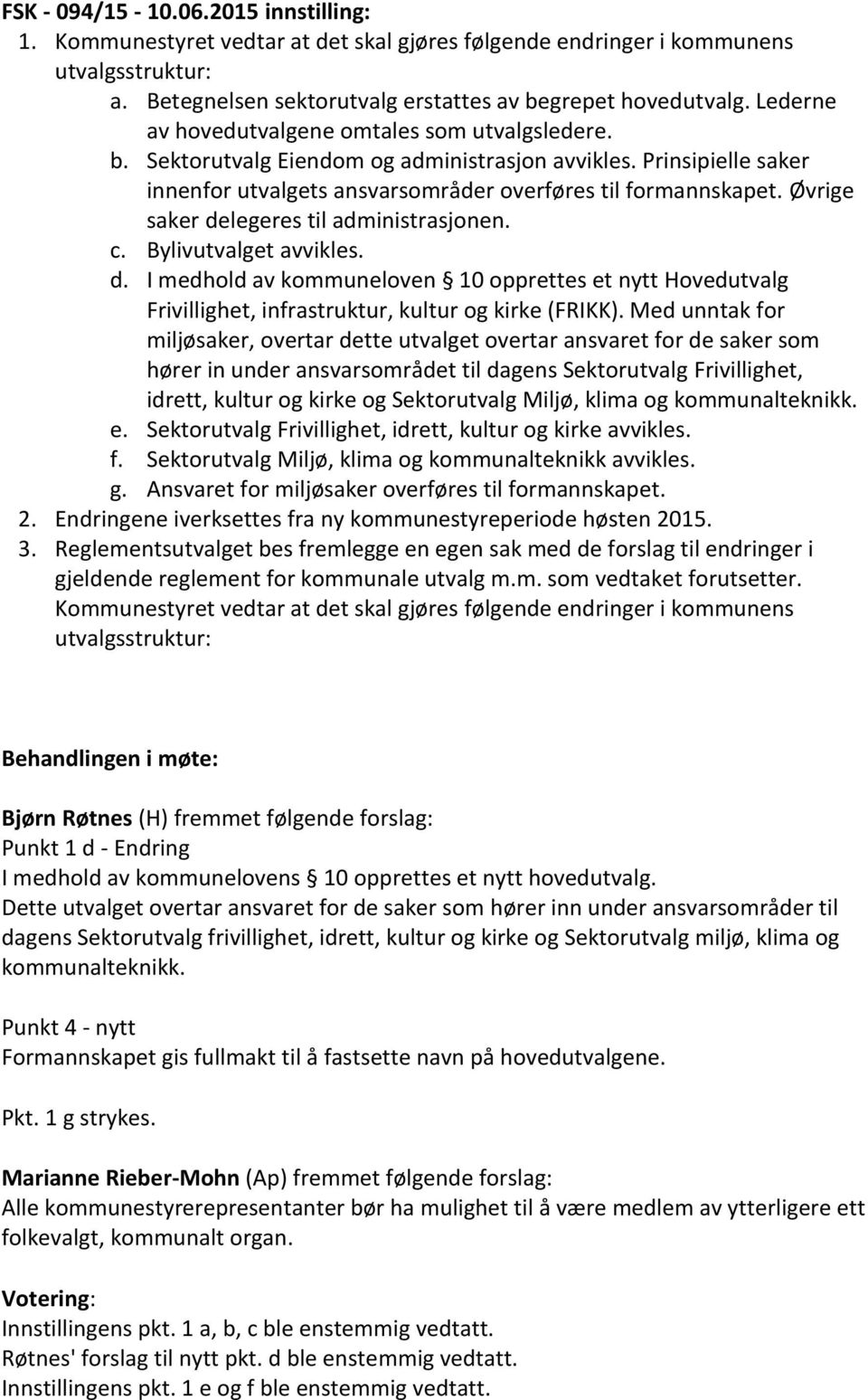 Øvrige saker delegeres til administrasjonen. c. Bylivutvalget avvikles. d. I medhold av kommuneloven 10 opprettes et nytt ovedutvalg Frivillighet, infrastruktur, kultur og kirke (FRIKK).