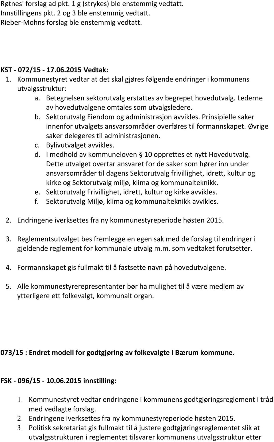 Lederne av hovedutvalgene omtales som utvalgsledere. b. Sektorutvalg Eiendom og administrasjon avvikles. Prinsipielle saker innenfor utvalgets ansvarsområder overføres til formannskapet.