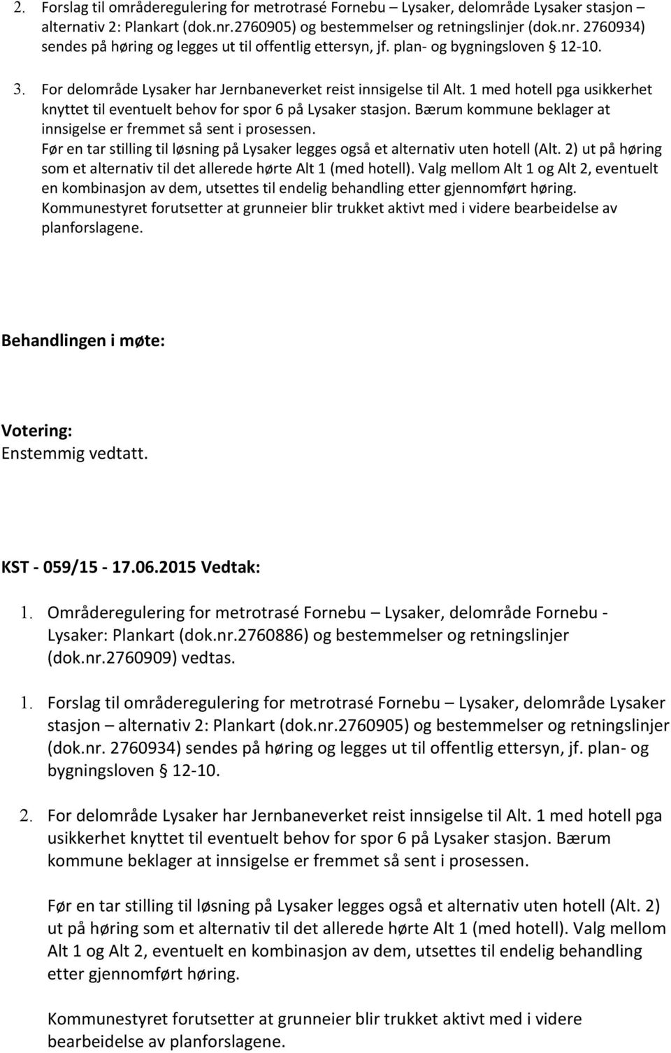 Bærum kommune beklager at innsigelse er fremmet så sent i prosessen. Før en tar stilling til løsning på Lysaker legges også et alternativ uten hotell (Alt.