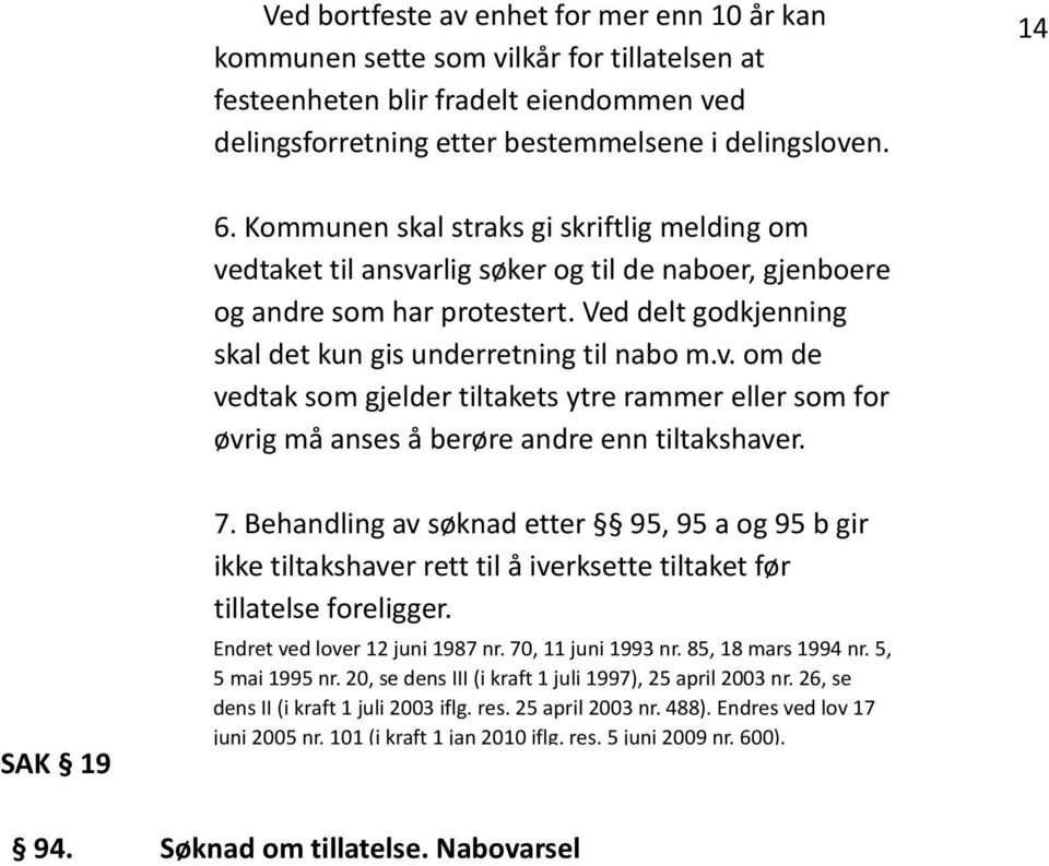 SAK 19 7. Behandling av søknad etter 95, 95 a og 95 b gir ikke tiltakshaver rett til å iverksette tiltaket før tillatelse foreligger. Endret ved lover 12 juni 1987 nr. 70, 11 juni 1993 nr.