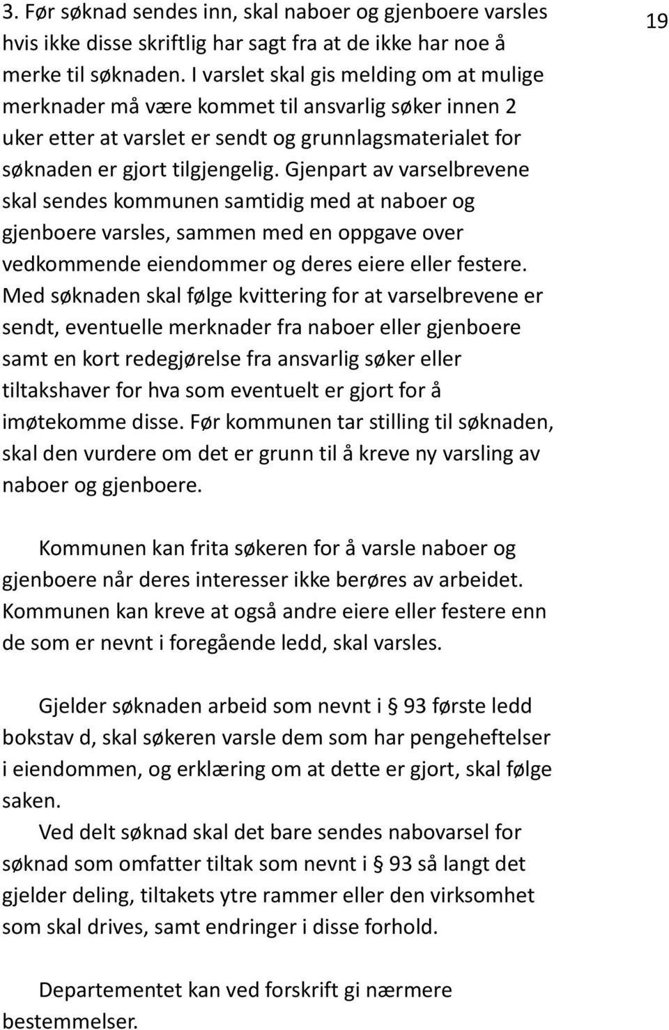 Gjenpart av varselbrevene skal sendes kommunen samtidig med at naboer og gjenboere varsles, sammen med en oppgave over vedkommende eiendommer og deres eiere eller festere.