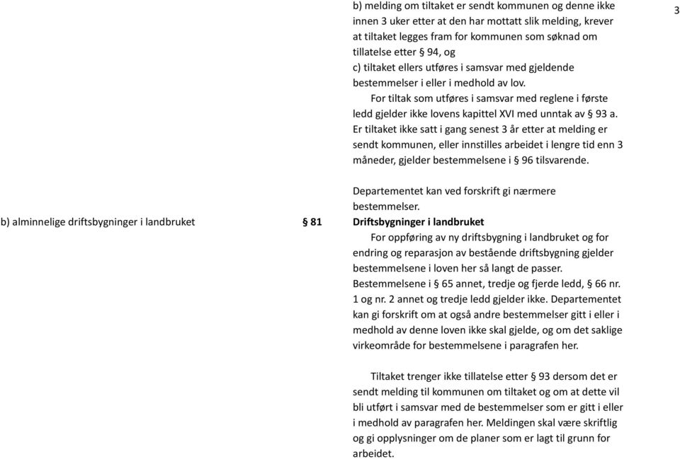 Er tiltaket ikke satt i gang senest 3 år etter at melding er sendt kommunen, eller innstilles arbeidet i lengre tid enn 3 måneder, gjelder bestemmelsene i 96 tilsvarende.