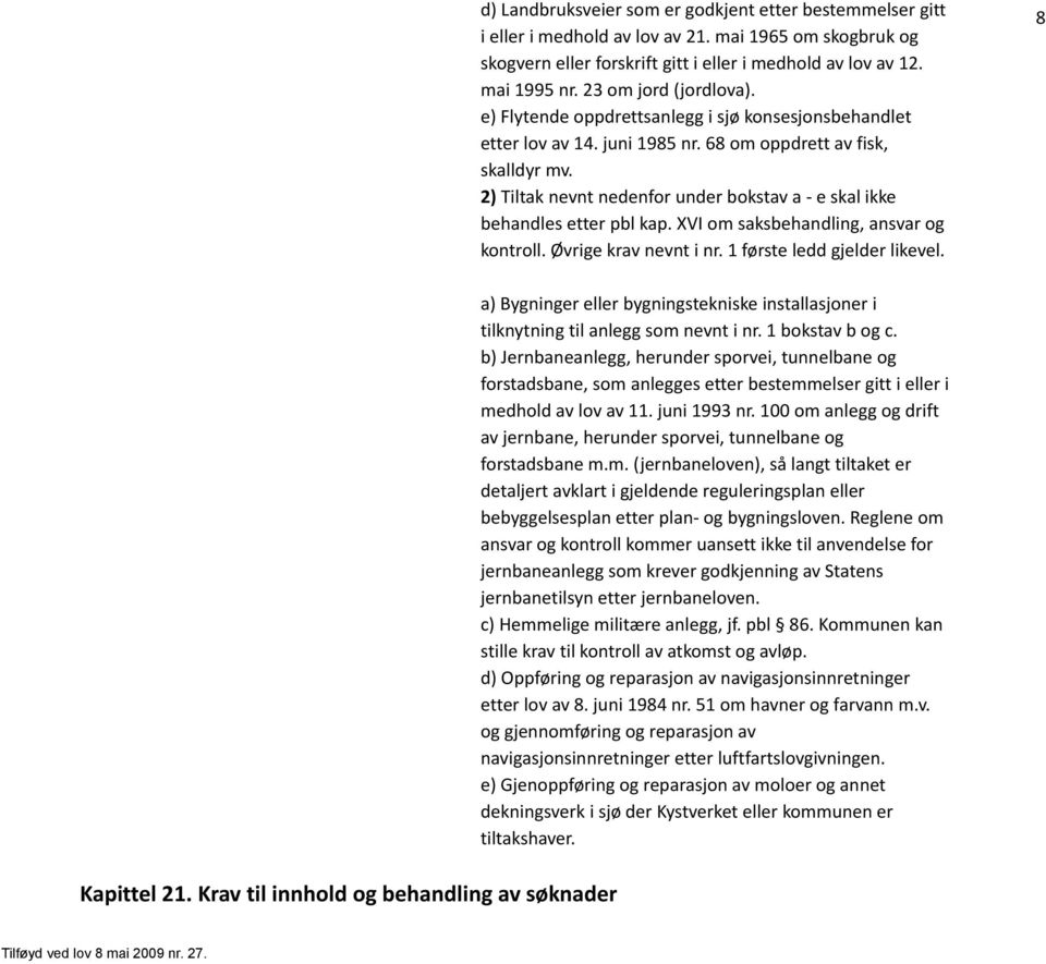 2) Tiltak nevnt nedenfor under bokstav a e skal ikke behandles etter pbl kap. XVI om saksbehandling, ansvar og kontroll. Øvrige krav nevnt i nr. 1 første ledd gjelder likevel. 8 Kapittel 21.