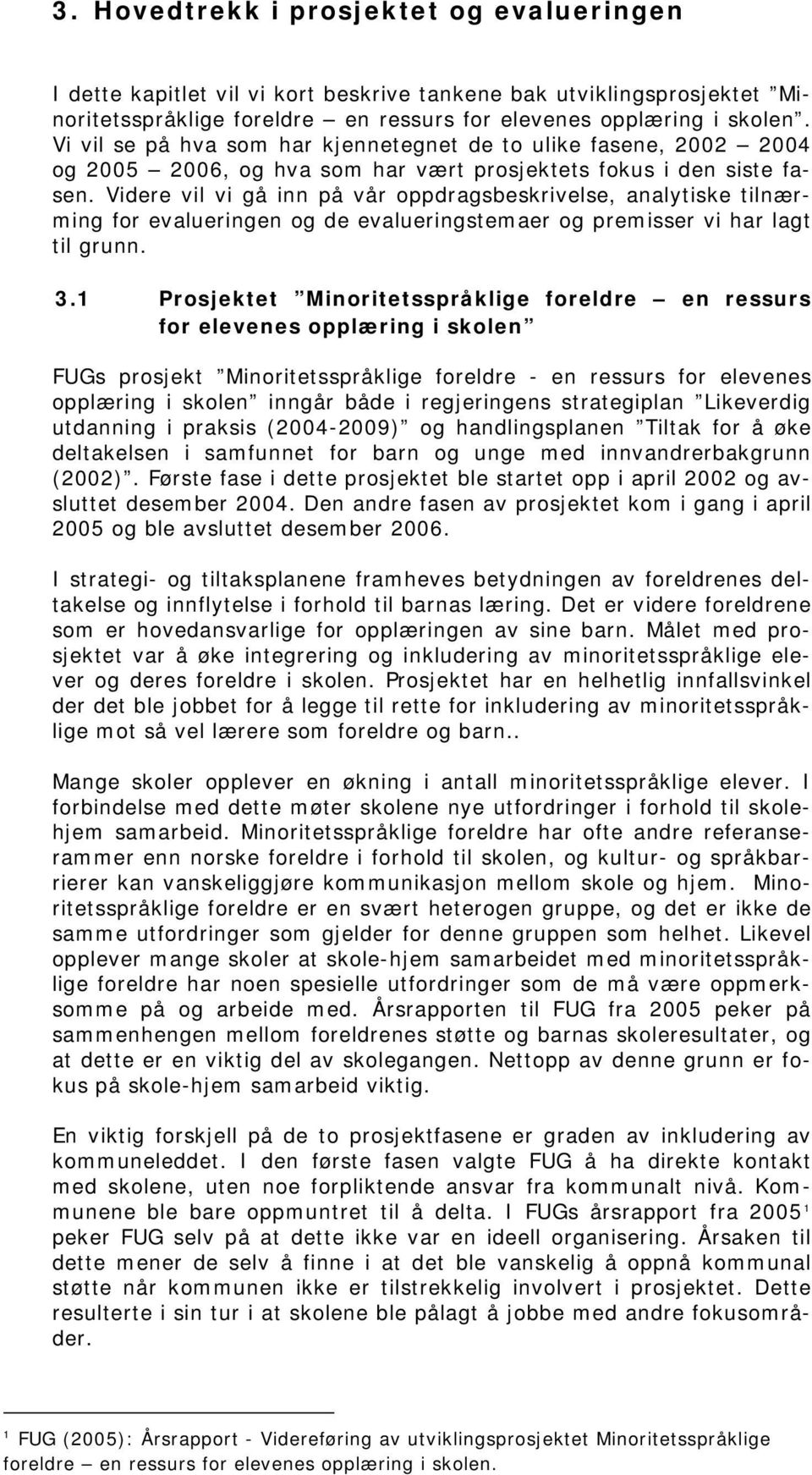 Videre vil vi gå inn på vår oppdragsbeskrivelse, analytiske tilnærming for evalueringen og de evalueringstemaer og premisser vi har lagt til grunn. 3.