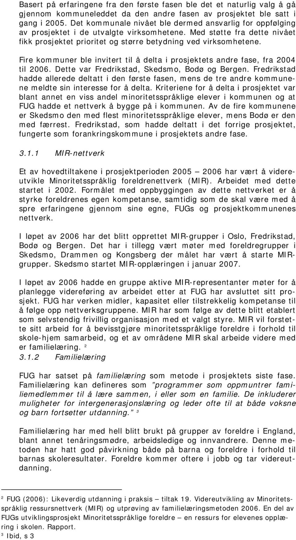 Fire kommuner ble invitert til å delta i prosjektets andre fase, fra 2004 til 2006. Dette var Fredrikstad, Skedsmo, Bodø og Bergen.