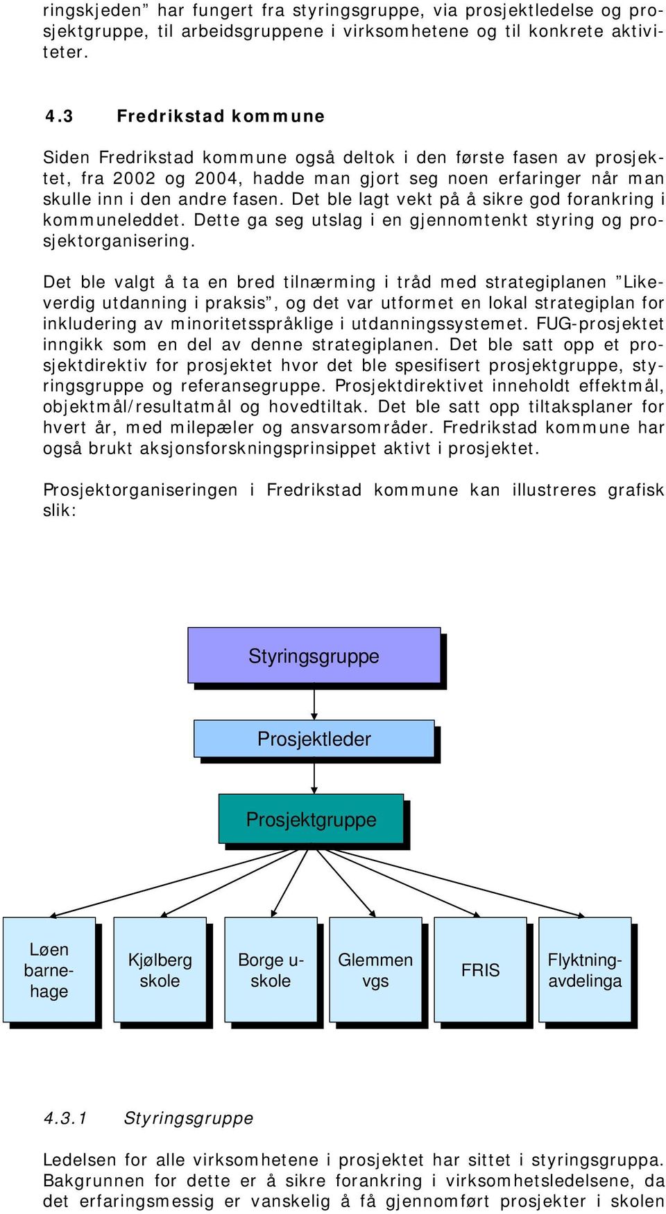 Det ble lagt vekt på å sikre god forankring i kommuneleddet. Dette ga seg utslag i en gjennomtenkt styring og prosjektorganisering.