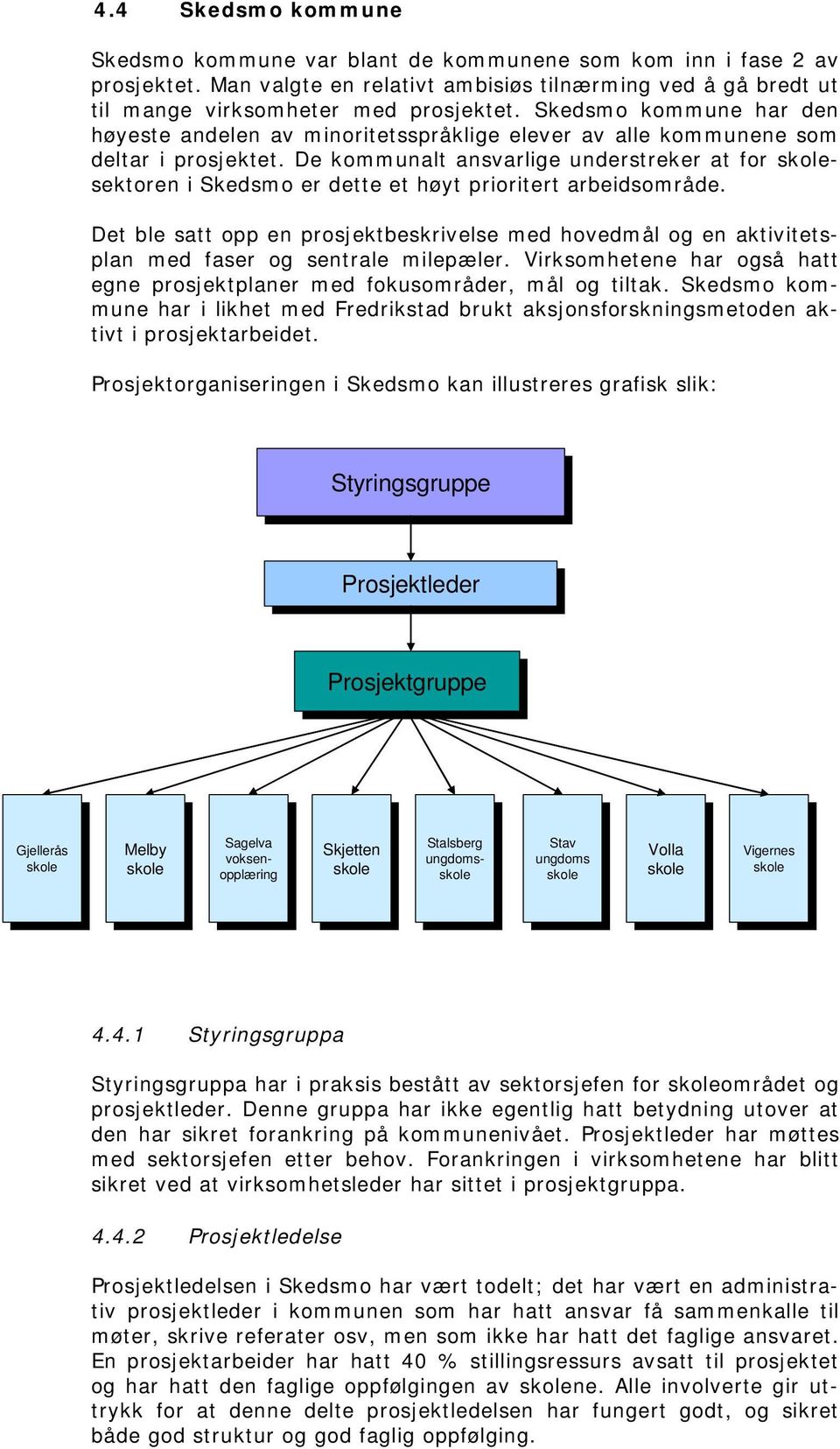 De kommunalt ansvarlige understreker at for skolesektoren i Skedsmo er dette et høyt prioritert arbeidsområde.