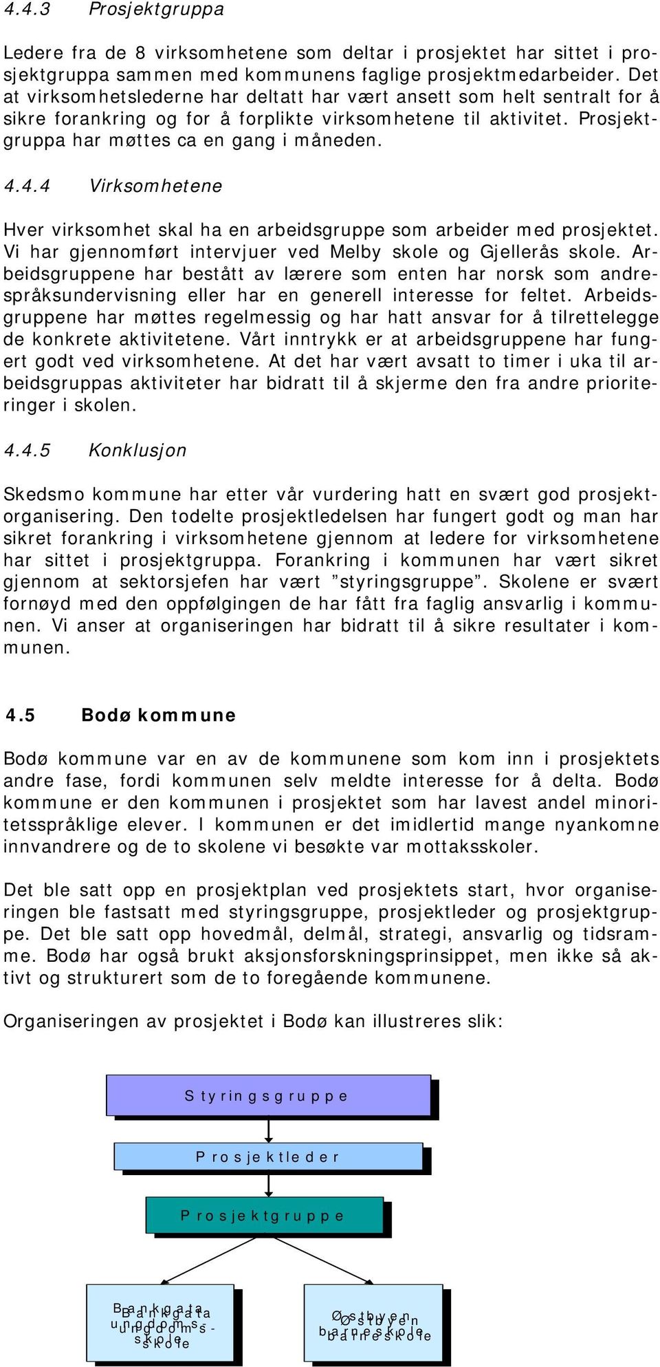 4.4 Virksomhetene Hver virksomhet skal ha en arbeidsgruppe som arbeider med prosjektet. Vi har gjennomført intervjuer ved Melby skole og Gjellerås skole.