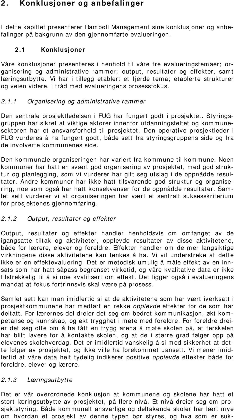 Vi har i tillegg etablert et fjerde tema; etablerte strukturer og veien videre, i tråd med evalueringens prosessfokus. 2.1.