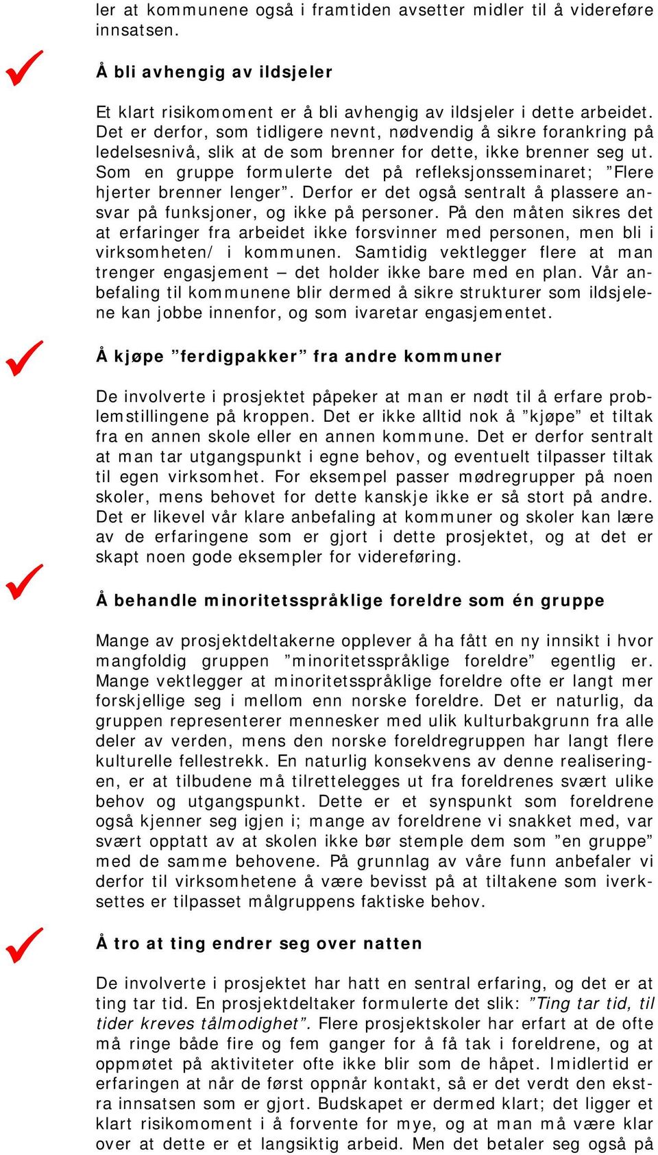 Som en gruppe formulerte det på refleksjonsseminaret; Flere hjerter brenner lenger. Derfor er det også sentralt å plassere ansvar på funksjoner, og ikke på personer.