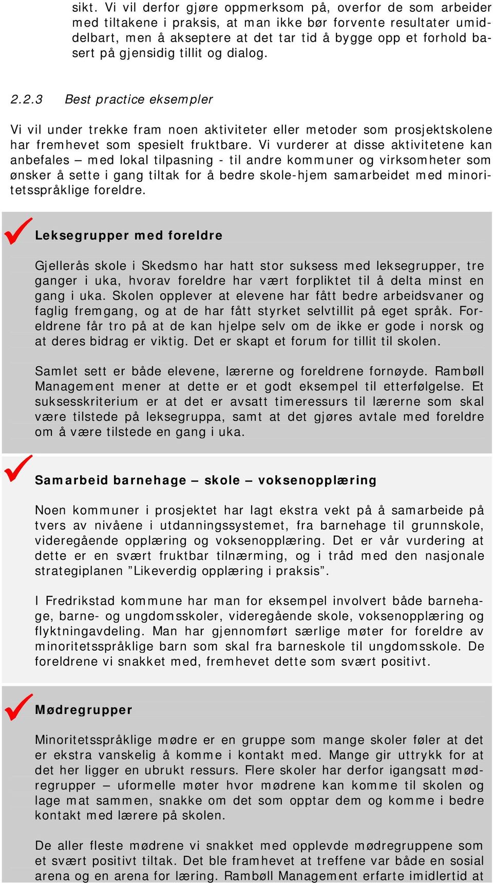 Vi vurderer at disse aktivitetene kan anbefales med lokal tilpasning - til andre kommuner og virksomheter som ønsker å sette i gang tiltak for å bedre skole-hjem samarbeidet med minoritetsspråklige