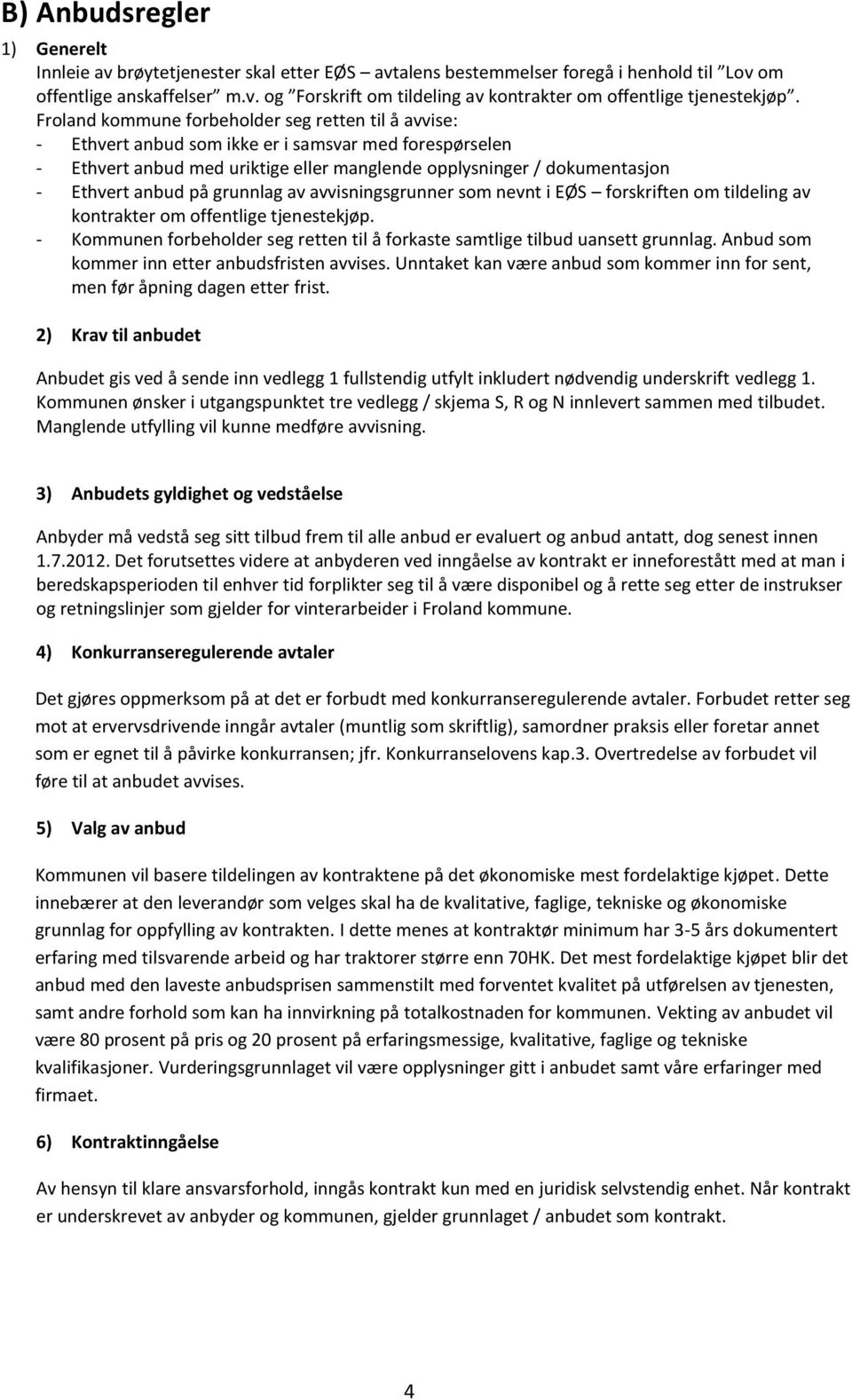 på grunnlag av avvisningsgrunner som nevnt i EØS forskriften om tildeling av kontrakter om offentlige tjenestekjøp. - Kommunen forbeholder seg retten til å forkaste samtlige tilbud uansett grunnlag.