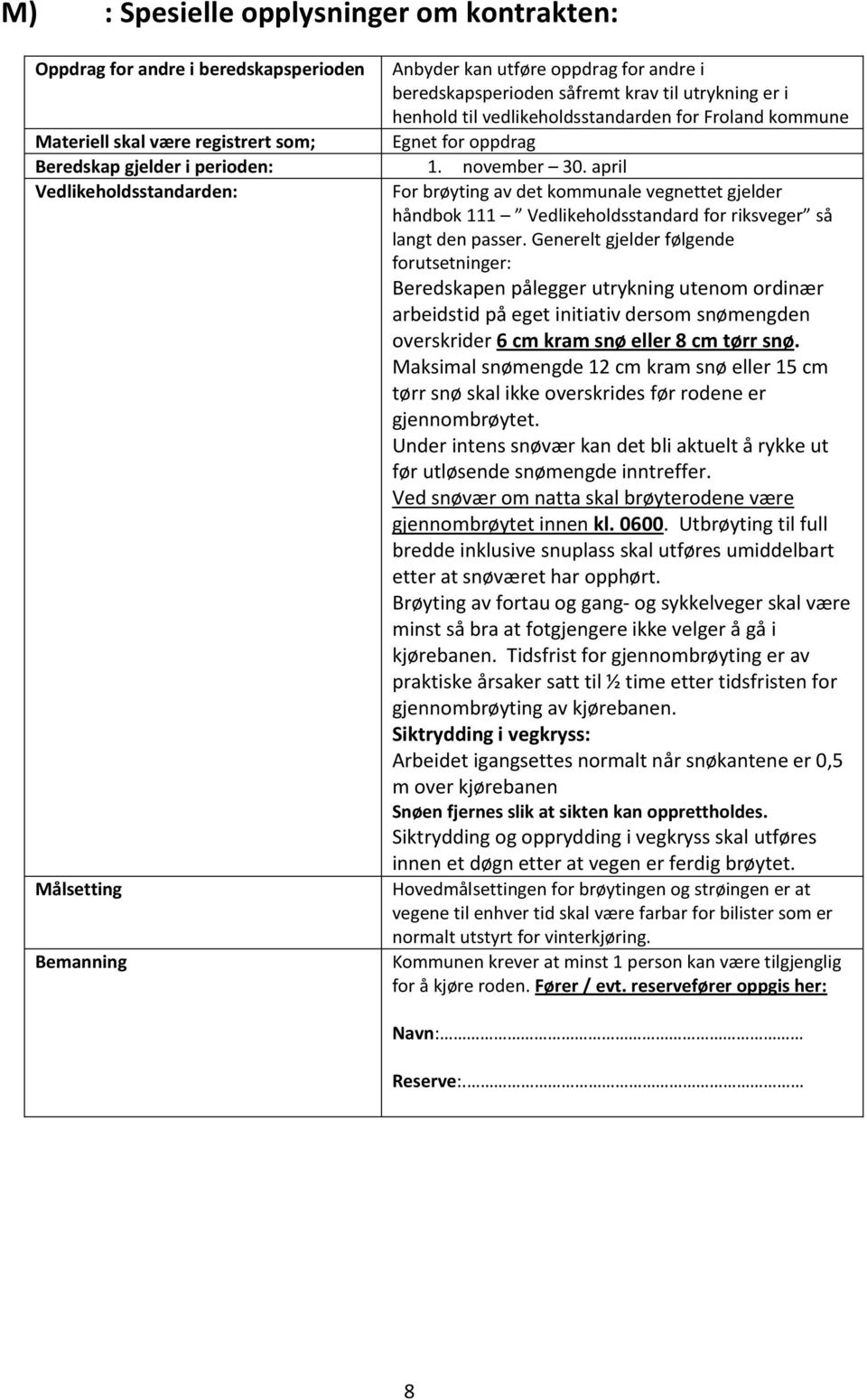 april Vedlikeholdsstandarden: For brøyting av det kommunale vegnettet gjelder håndbok 111 Vedlikeholdsstandard for riksveger så langt den passer.