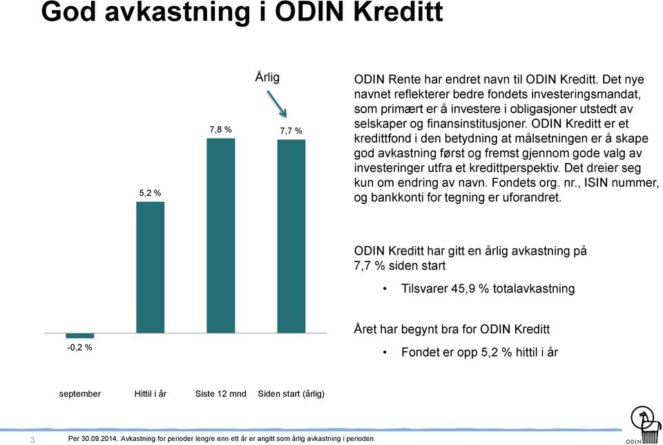 ODIN Kreditt er et kredittfond i den betydning at målsetningen er å skape god avkastning først og fremst gjennom gode valg av investeringer utfra et kredittperspektiv.