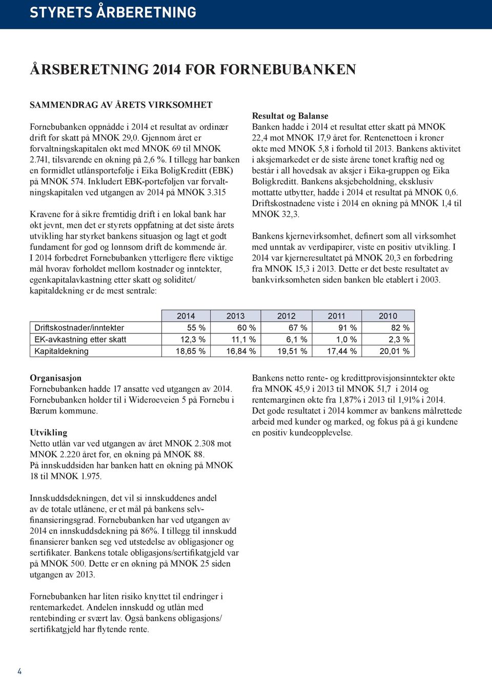 Inkludert EBK-porteføljen var forvaltningskapitalen ved utgangen av 2014 på MNOK 3.
