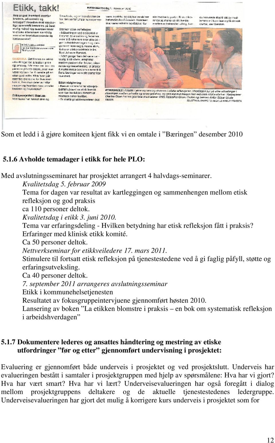 Tema var erfaringsdeling - Hvilken betydning har etisk refleksjon fått i praksis? Erfaringer med klinisk etikk komité. Ca 50 personer deltok. Nettverkseminar for etikkveiledere 17. mars 2011.