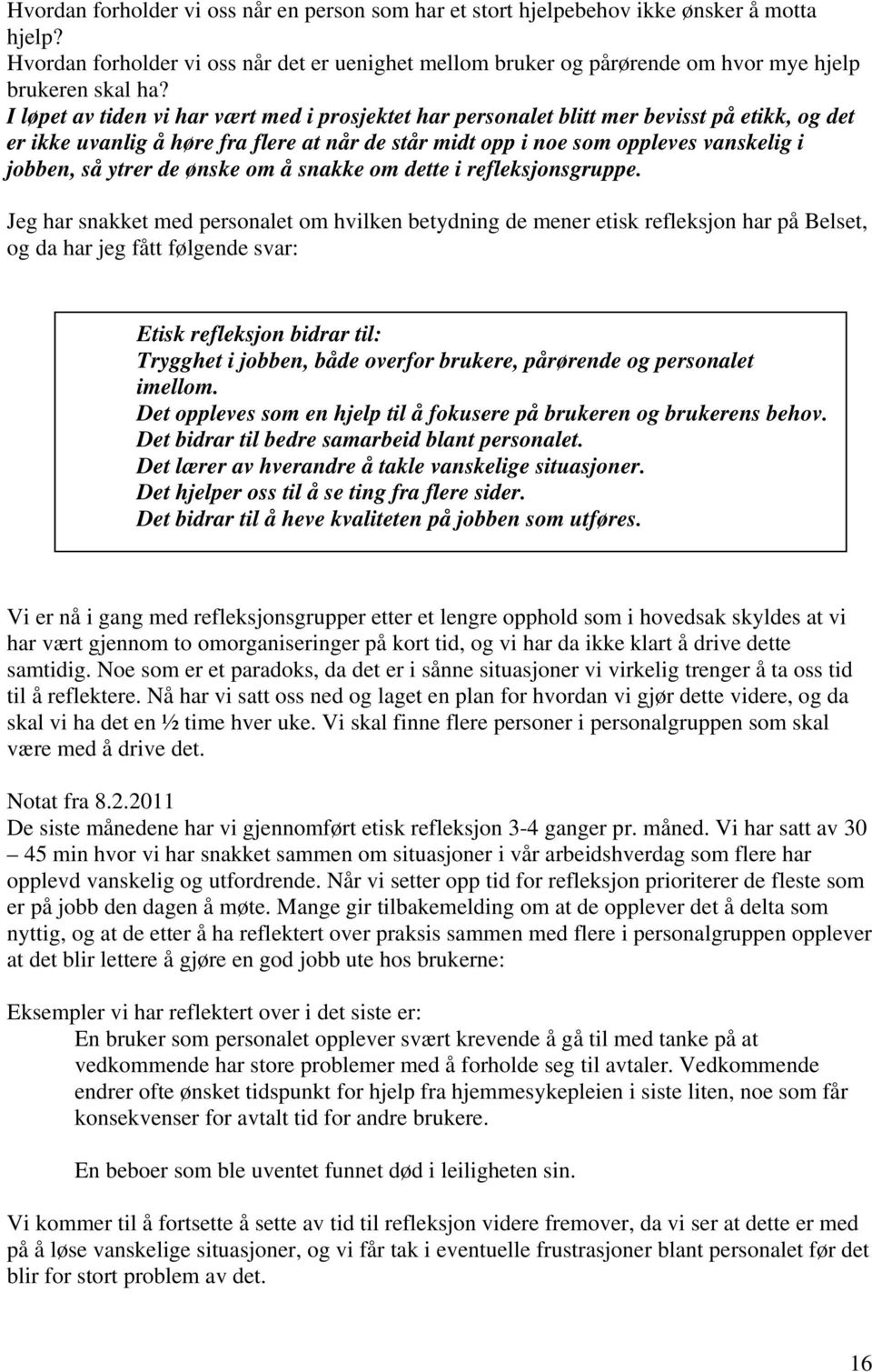 I løpet av tiden vi har vært med i prosjektet har personalet blitt mer bevisst på etikk, og det er ikke uvanlig å høre fra flere at når de står midt opp i noe som oppleves vanskelig i jobben, så