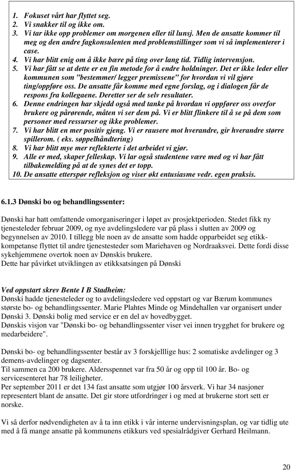 Vi har fått se at dette er en fin metode for å endre holdninger. Det er ikke leder eller kommunen som bestemmer/ legger premissene for hvordan vi vil gjøre ting/oppføre oss.