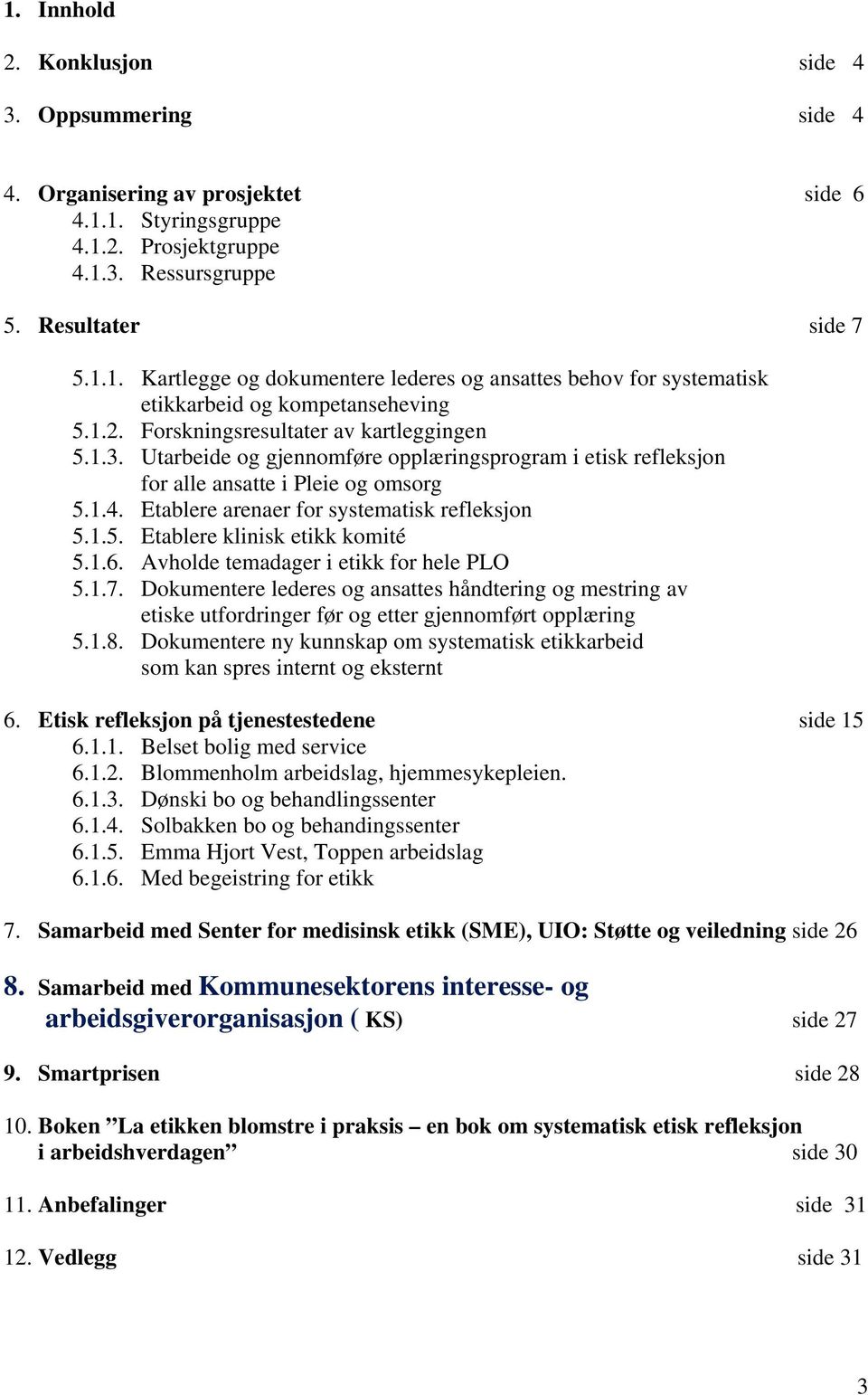 1.5. Etablere klinisk etikk komité 5.1.6. Avholde temadager i etikk for hele PLO 5.1.7.