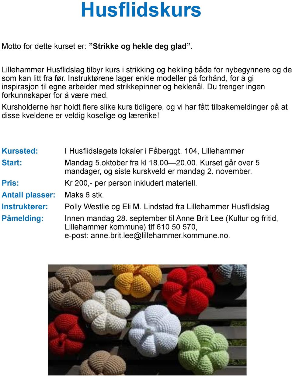 Kursholderne har holdt flere slike kurs tidligere, og vi har fått tilbakemeldinger på at disse kveldene er veldig koselige og lærerike! Kurssted: I Husflidslagets lokaler i Fåberggt.