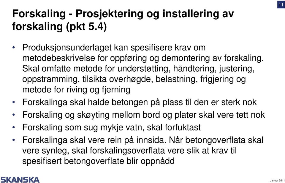 Skal omfatte metode for understøtting, håndtering, justering, oppstramming, tilsikta overhøgde, belastning, frigjering og metode for riving og fjerning Forskalinga