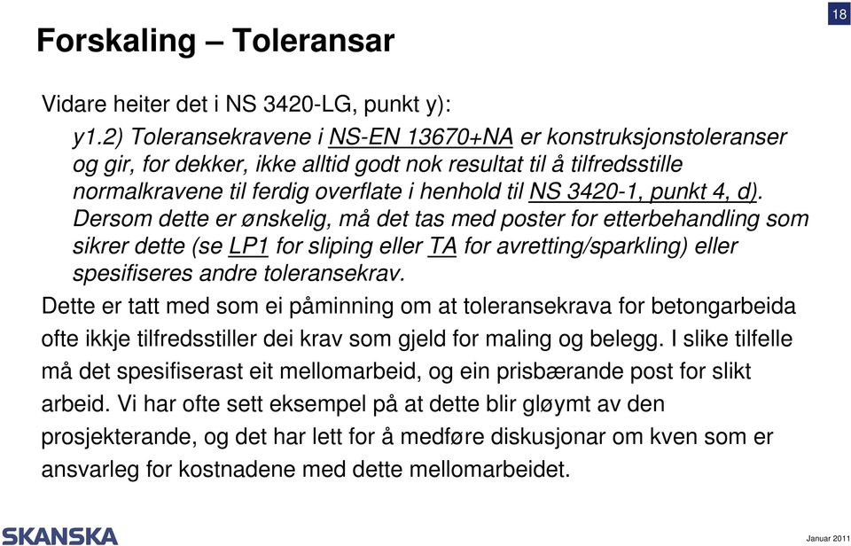 punkt 4, d). Dersom dette er ønskelig, må det tas med poster for etterbehandling som sikrer dette (se LP1 for sliping eller TA for avretting/sparkling) eller spesifiseres andre toleransekrav.