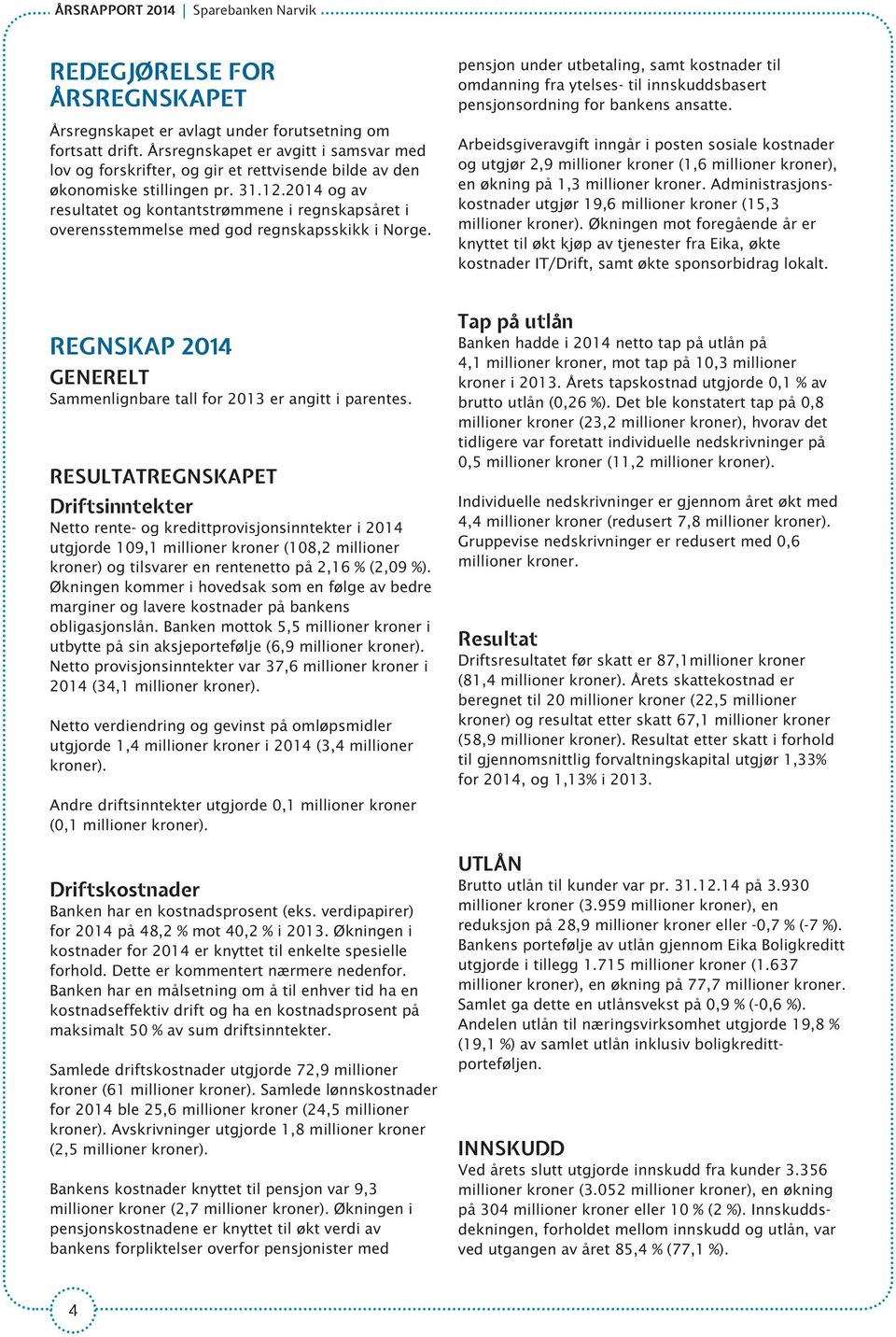 2014 og av resultatet og kontantstrømmene i regnskapsåret i overensstemmelse med god regnskapsskikk i Norge.