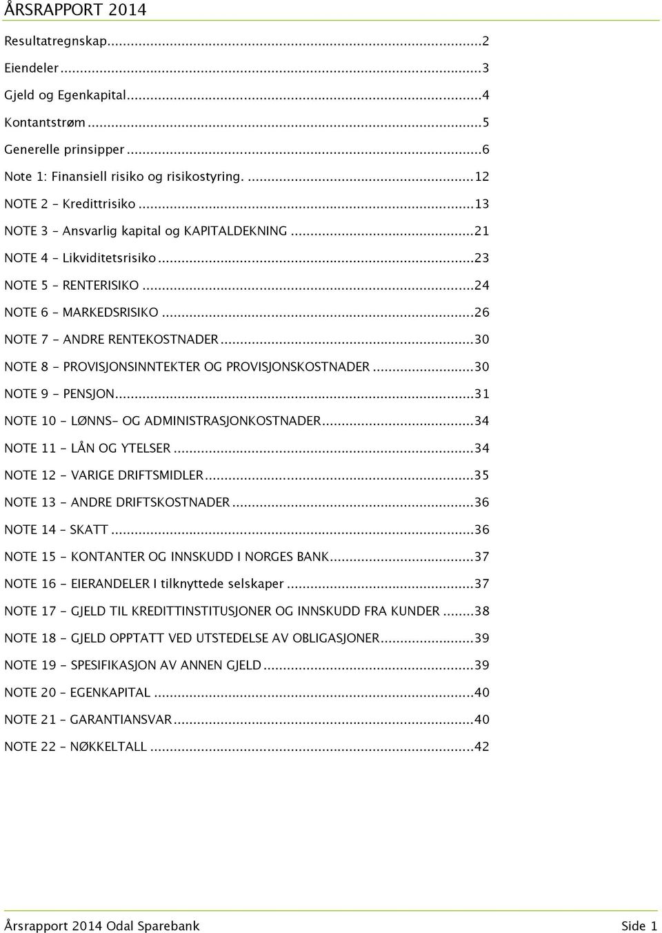 .. 30 NOTE 8 - PROVISJONSINNTEKTER OG PROVISJONSKOSTNADER... 30 NOTE 9 - PENSJON... 31 NOTE 10 - LØNNS- OG ADMINISTRASJONKOSTNADER... 34 NOTE 11 - LÅN OG YTELSER... 34 NOTE 12 - VARIGE DRIFTSMIDLER.